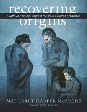 Recovering Origins: A Unique Healing Program for Adult Children of Divorce by Margaret Harper McCarthy 9781949822120