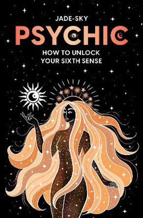 Psychic: How to unlock your sixth sense by Jade Sky 9781922785442