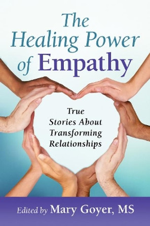 The Healing Power of Empathy: True Stories About Transforming Relationships by Mary Goyer 9781934336175