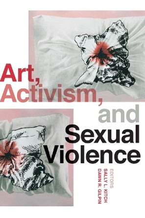 Art, Activism, and Sexual Violence by Sally L. Kitch 9780295752105