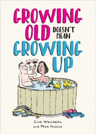 Growing Old Doesn't Mean Growing Up: Hilarious Life Advice for the Young at Heart by Mike Haskins 9781800074033