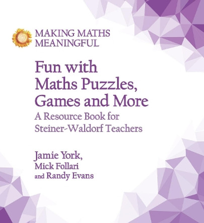 Fun with Maths Puzzles, Games and More: A Resource Book for Steiner-Waldorf Teachers by Jamie York 9781782505686