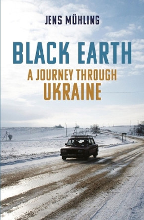 Black Earth: A Journey through Ukraine by Jens Muhling 9781914982002