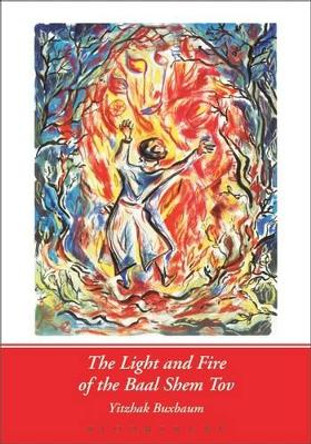 Light and Fire of the Baal Shem Tov by Yitzhak Buxbaum 9780826418883