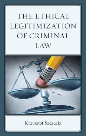 The Ethical Legitimization of Criminal Law by Krzysztof Szczucki 9781666908053