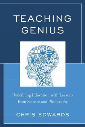 Teaching Genius: Redefining Education with Lessons from Science and Philosophy by Chris Edwards 9781610488167