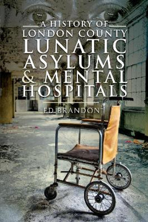 A History of London County Lunatic Asylums & Mental Hospitals by Brandon, Ed 9781399008730