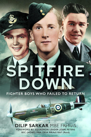 Spitfire Down: Fighter Boys Who Failed to Return Dilip Sarkar 9781399089470