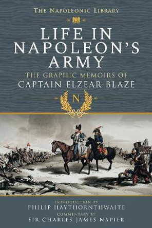 Life In Napoleon's Army: The Graphic Memoirs of Captain Elzear Blaze by Blaze, Elzear 9781399019705