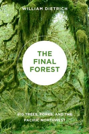 The Final Forest: Big Trees, Forks, and the Pacific Northwest by William Dietrich 9780295990620