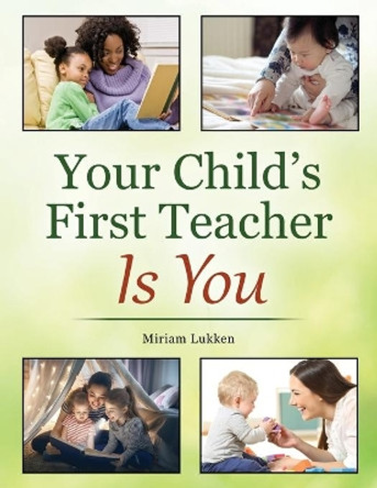 Your Child's First Teacher Is You by Miriam Lukken 9781977218858
