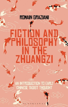 Fiction and Philosophy in the Zhuangzi: An Introduction to Early Chinese Taoist Thought by Romain Graziani 9781350124325