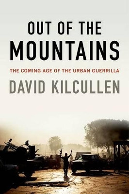 Out of the Mountains: The Coming Age of the Urban Guerrilla by President David Kilcullen 9780190230968