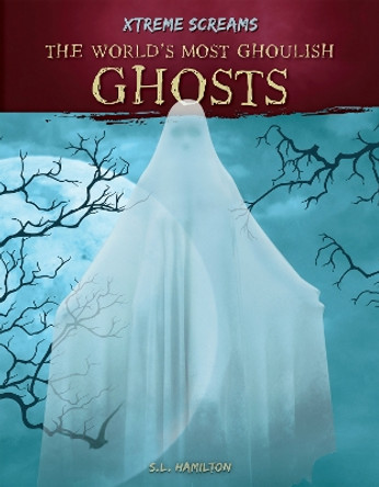 The World's Most Ghoulish Ghosts by S.L. Hamilton 9781644946244