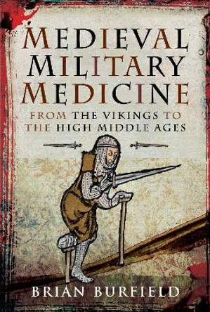 Medieval Military Medicine: From the Vikings to the High Middle Ages by Burfield, Brian 9781526754745