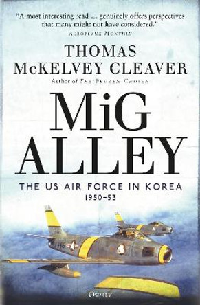 MiG Alley: The US Air Force in Korea, 1950–53 by Thomas McKelvey Cleaver