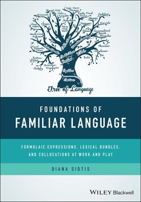 Foundations of Familiar Language: Formulaic Expressions, Lexical Bundles, and Collocations at Work and Play Diana Sidtis (New York University) 9781119163329