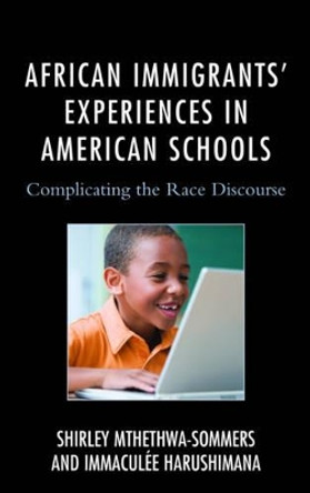 African Immigrants' Experiences in American Schools: Complicating the Race Discourse by Shirley Mthethwa-Sommers 9781498510714