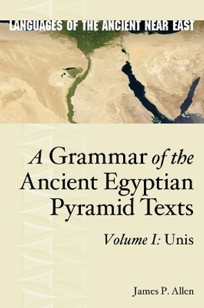 A Grammar of the Ancient Egyptian Pyramid Texts, Vol. I: Unis by James P. Allen 9781575067520