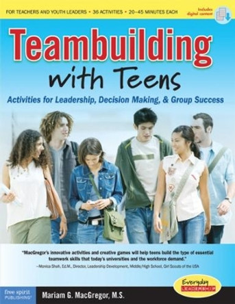 Teambuilding with Teens: Activities for Leadership, Decision Making, and Group Success by Mariam G MacGregor 9781575422657