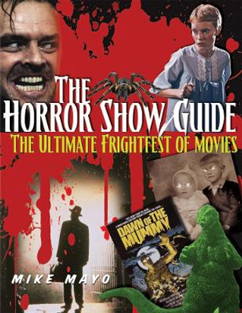 Horror Show Guide: The Ultimate Frightfest of Movies by Mike Mayo 9781578594207