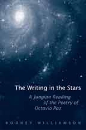 The Writing in the Stars: A Jungian Reading of the Poetry of Octavio Paz by Rodney Williamson 9780802090843
