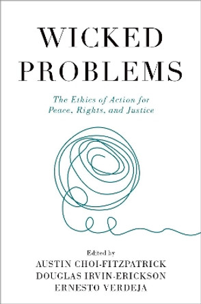 Wicked Problems: The Ethics of Action for Peace, Rights, and Justice by Austin Choi-Fitzpatrick 9780197632826