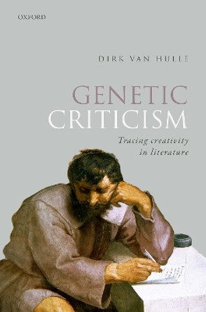 Genetic Criticism: Tracing Creativity in Literature by Dirk Van Hulle 9780192846792