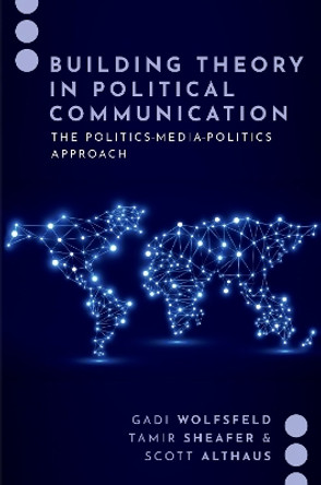 Building Theory in Political Communication: The Politics-Media-Politics Approach by Gadi Wolfsfeld 9780197635001