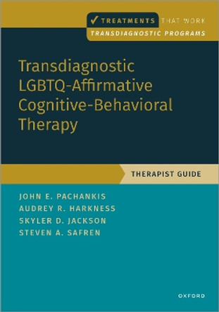 Transdiagnostic LGBTQ-Affirmative Cognitive-Behavioral Therapy: Therapist Guide by John E. Pachankis 9780197643303