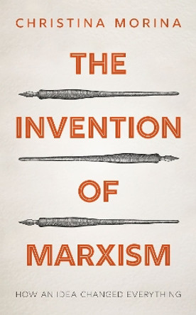 The Invention of Marxism: How an Idea Changed Everything by Christina Morina 9780198852087