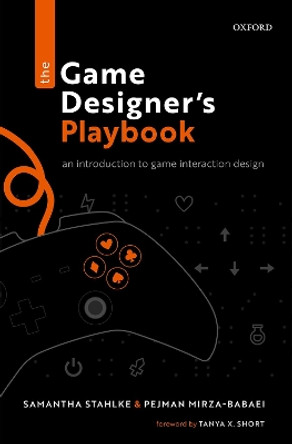 The Game Designer's Playbook: An Introduction to Game Interaction Design by Samantha Stahlke 9780198845911