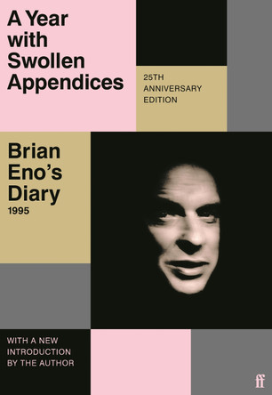 A Year with Swollen Appendices: Brian Eno's Diary by Brian Eno 9780571374625
