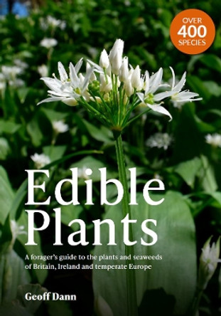 Edible Plants: A Forager's Guide the Plants and Seaweeds of Britain, Ireland and Temperate Europe: 2022 by Geoff Dann 9781526208767