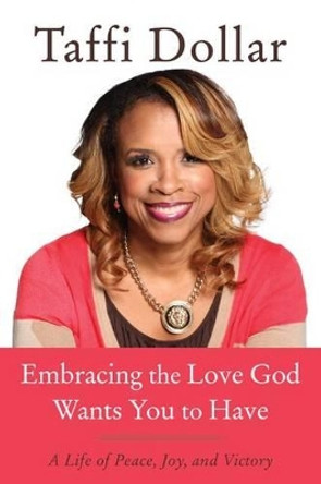 Embracing the Love God Wants You to Have by Taffi Dollar 9780062316721