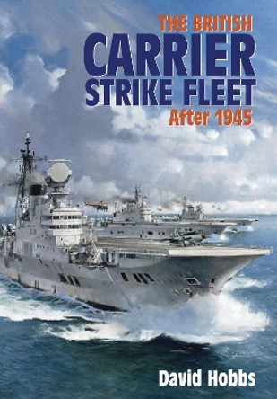 The British Carrier Strike Fleet: After 1945 by David Hobbs 9781526785442