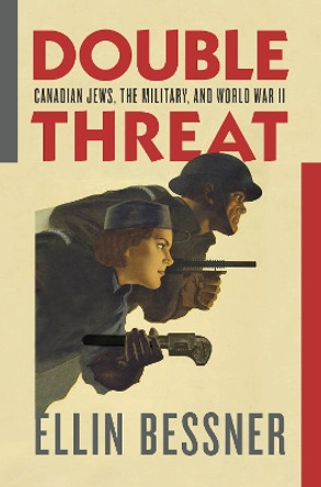 Double Threat: Canadian Jews, the Military, and World War II by Ellin Bessner 9781988326047