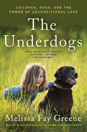 The Underdogs: Children, Dogs, and the Power of Unconditional Love by Melissa Fay Greene 9780062218520