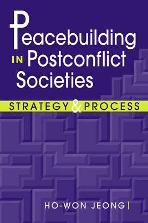 Peacebuilding in Postconflict Societies: Strategy and Process by Ho-Won Jeong 9781588263117