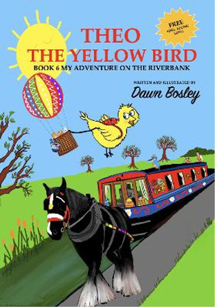 THEO THE YELLOW BIRD BOOK 6 - MY ADVENTURE ON THE RIVERBANK: 2021: 6 by DAWN BOSLEY 9781919624204