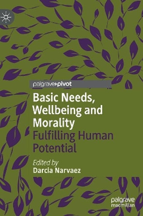 Basic Needs, Wellbeing and Morality: Fulfilling Human Potential by Darcia Narvaez 9783319977331