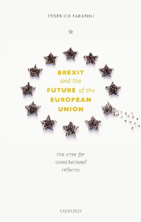 Brexit and the Future of the European Union: The Case for Reform by Federico Fabbrini 9780198871279