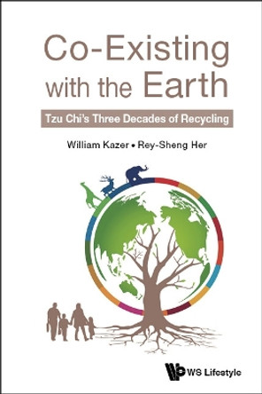 Co-existing With The Earth: Tzu Chi's Three Decades Of Recycling by William Kazer 9789811231575