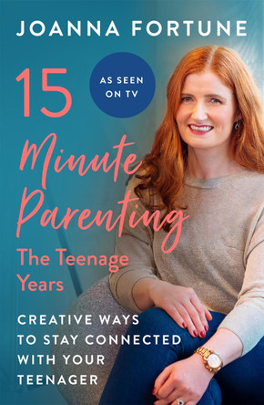 15-Minute Parenting: The Teenage Years: Creative ways to stay connected with your teenager Joanna Fortune 9781909770812
