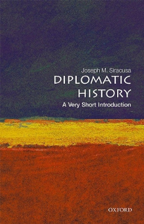 Diplomatic History: A Very Short Introduction by Joseph M. Siracusa 9780192893918