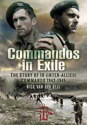 Commandos in Exile: The Story of 10 (Inter-Allied) Commando, 1942 1945 by Bijl, Nicholas van der 9781399013857