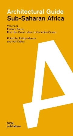 Sub-Saharan Africa: Architectural Guide: Volume 5: Eastern Africa: From the Great Lakes to the Indian Ocean by Philipp Meuser 9783869220857