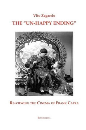 The Un-Happy Ending Re-Viewing the Cinema of Frank Capra by Vito Zagarrio 9781599540054