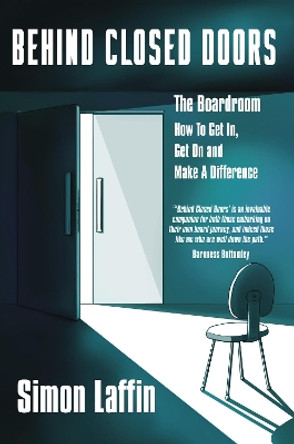 Behind Closed Doors: The Boardroom - How to Get In, Get On and Make A Difference by Simon Laffin 9781914529047