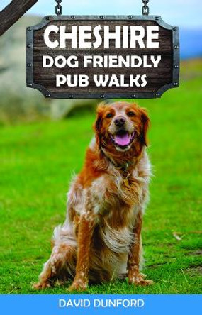 Cheshire Dog Friendly Pub Walks: 20 Dog Walks by David Dunford 9781846743931